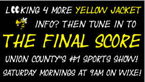 The Final Score Union County”s #1 Sports Show!  Saturday Mornings at 9am on WIXE! L   king 4 More Yellow Jacket  Info? Then Tune in to